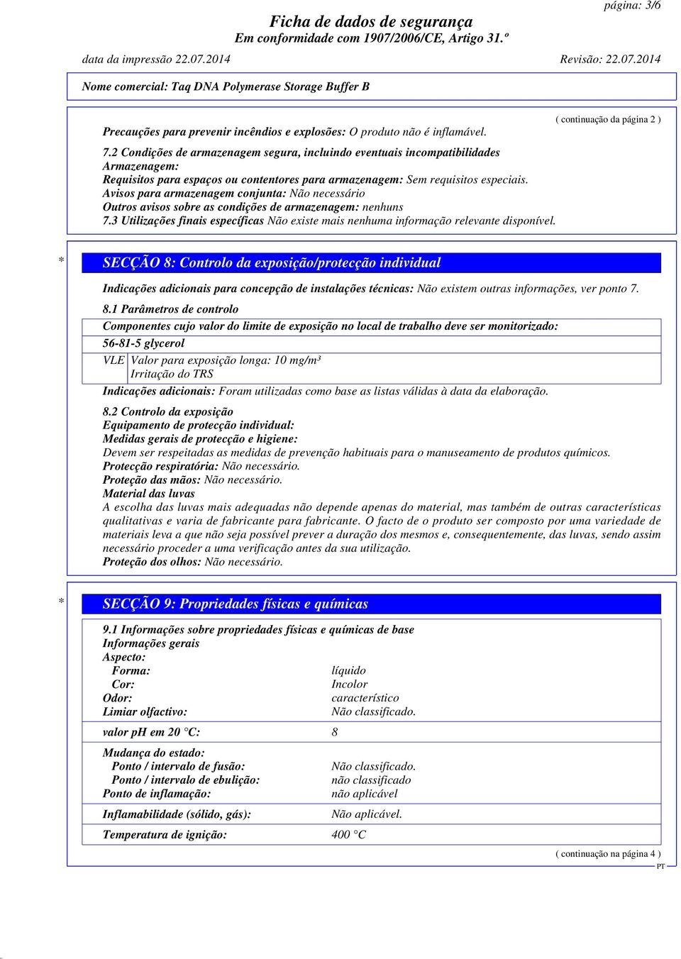 Avisos para armazenagem conjunta: Não necessário Outros avisos sobre as condições de armazenagem: nenhuns 7.3 Utilizações finais específicas Não existe mais nenhuma informação relevante disponível.