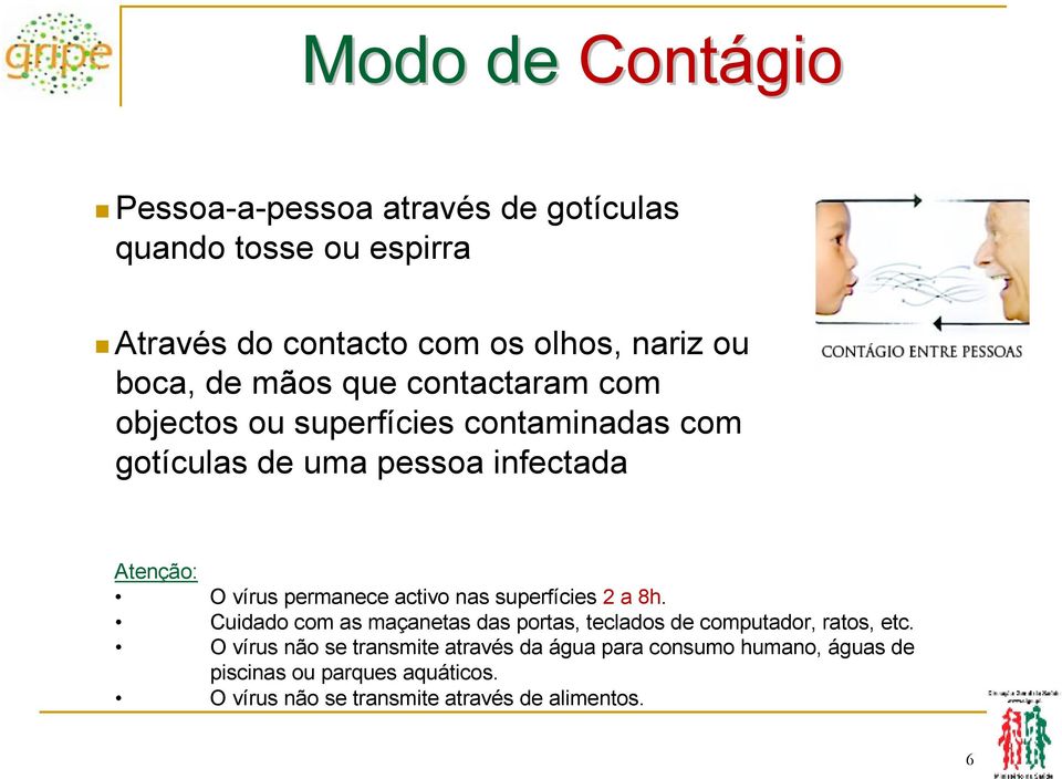 permanece activo nas superfícies 2 a 8h. Cuidado com as maçanetas das portas, teclados de computador, ratos, etc.