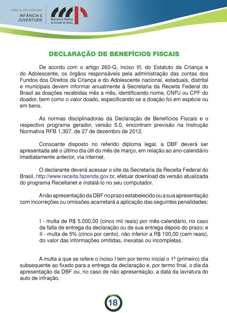 CPF do doador, bem como o valor doado, especificando se a doação foi em espécie ou em bens. As normas disciplinadoras da Declaração de Benefícios Fiscais e o respectivo programa gerador, versão 5.