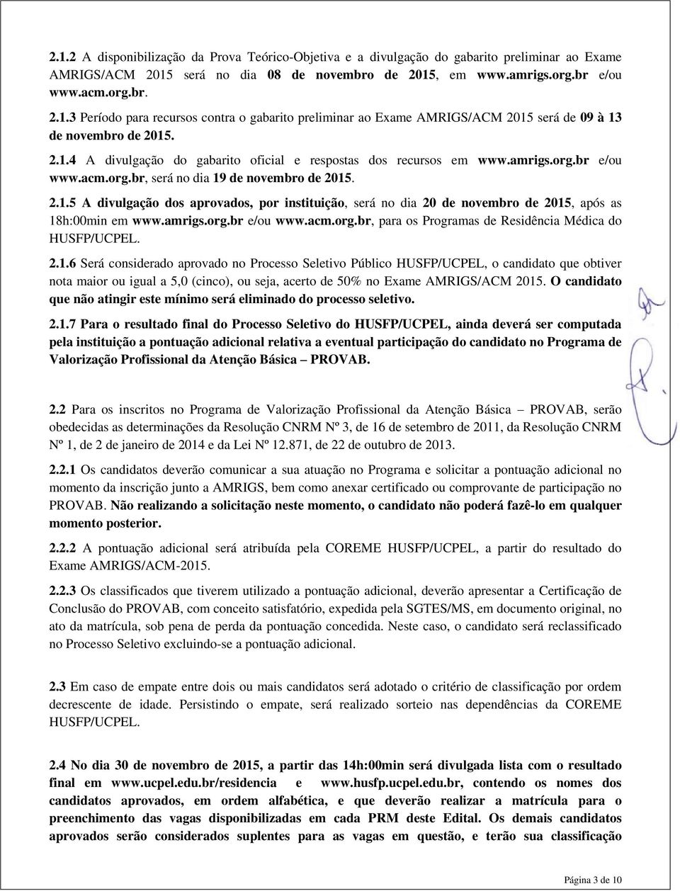 amrigs.org.br e/ou www.acm.org.br, para os Programas de Residência Médica do HUSFP/UCPEL. 2.1.