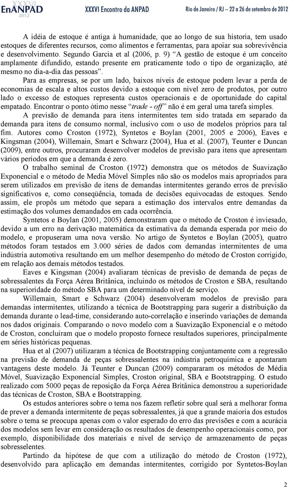 Para as empresas, se por um lado, baixos níveis de esoque podem levar a perda de economias de escala e alos cusos devido a esoque com nível zero de produos, por ouro lado o excesso de esoques