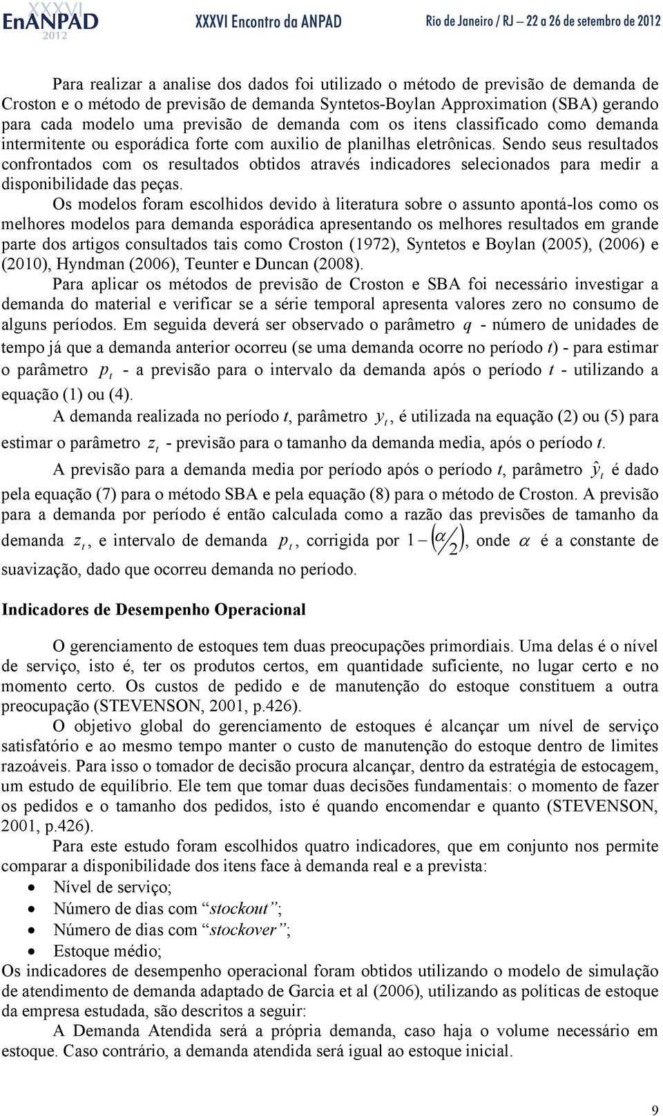 Sendo seus resulados confronados com os resulados obidos aravés indicadores selecionados para medir a disponibilidade das peças.