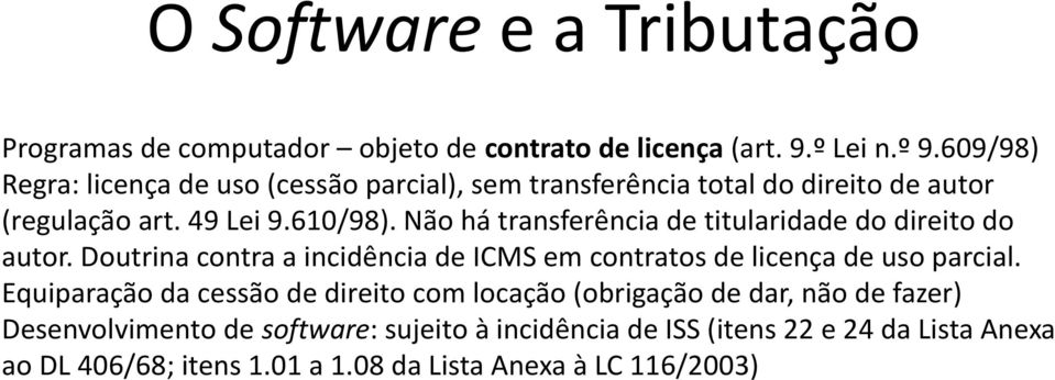 Não há transferência de titularidade do direito do autor. Doutrina contra a incidência de ICMS em contratos de licença de uso parcial.