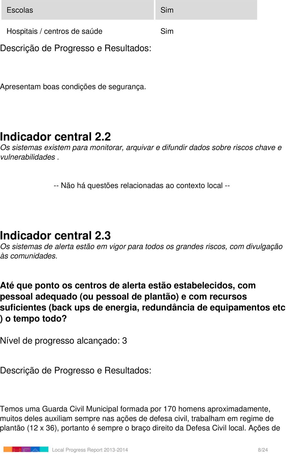 Até que ponto os centros de alerta estão estabelecidos, com pessoal adequado (ou pessoal de plantão) e com recursos suficientes (back ups de energia, redundância de equipamentos etc ) o tempo todo?