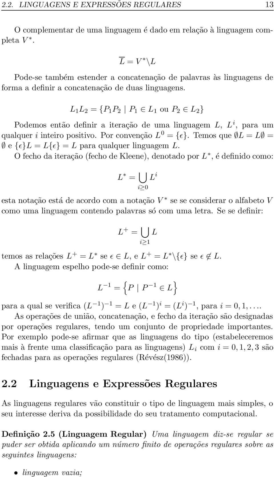 L 1 L 2 = {P 1 P 2 P 1 L 1 ou P 2 L 2 } Podemos então definir a iteração de uma linguagem L, L i, para um qualquer i inteiro positivo. Por convenção L 0 = {ɛ}.