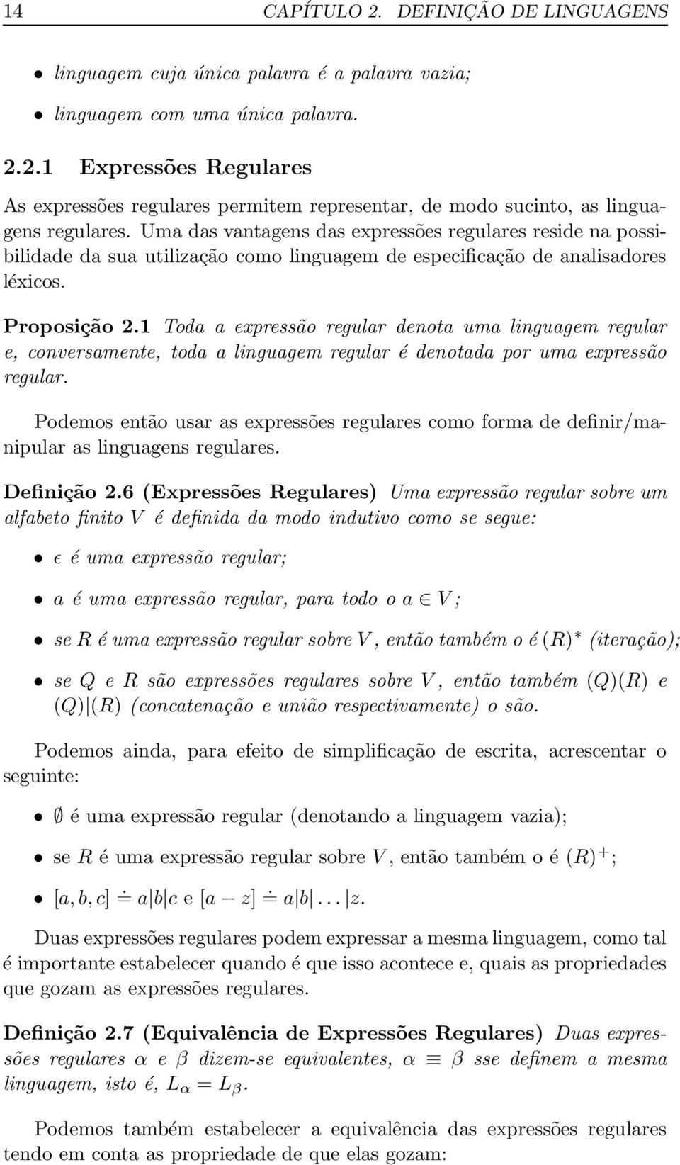 1 Toda a expressão regular denota uma linguagem regular e, conversamente, toda a linguagem regular é denotada por uma expressão regular.