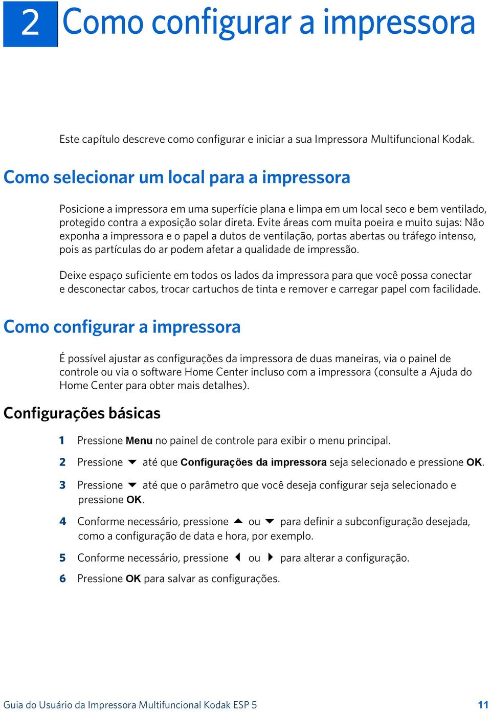 Evite áreas com muita poeira e muito sujas: Não exponha a impressora e o papel a dutos de ventilação, portas abertas ou tráfego intenso, pois as partículas do ar podem afetar a qualidade de impressão.