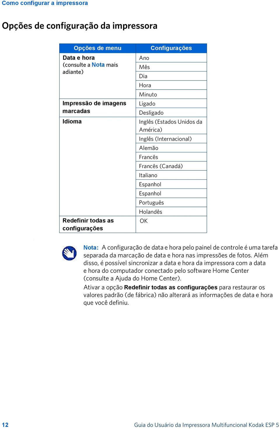 Nota: A configuração de data e hora pelo painel de controle é uma tarefa separada da marcação de data e hora nas impressões de fotos.