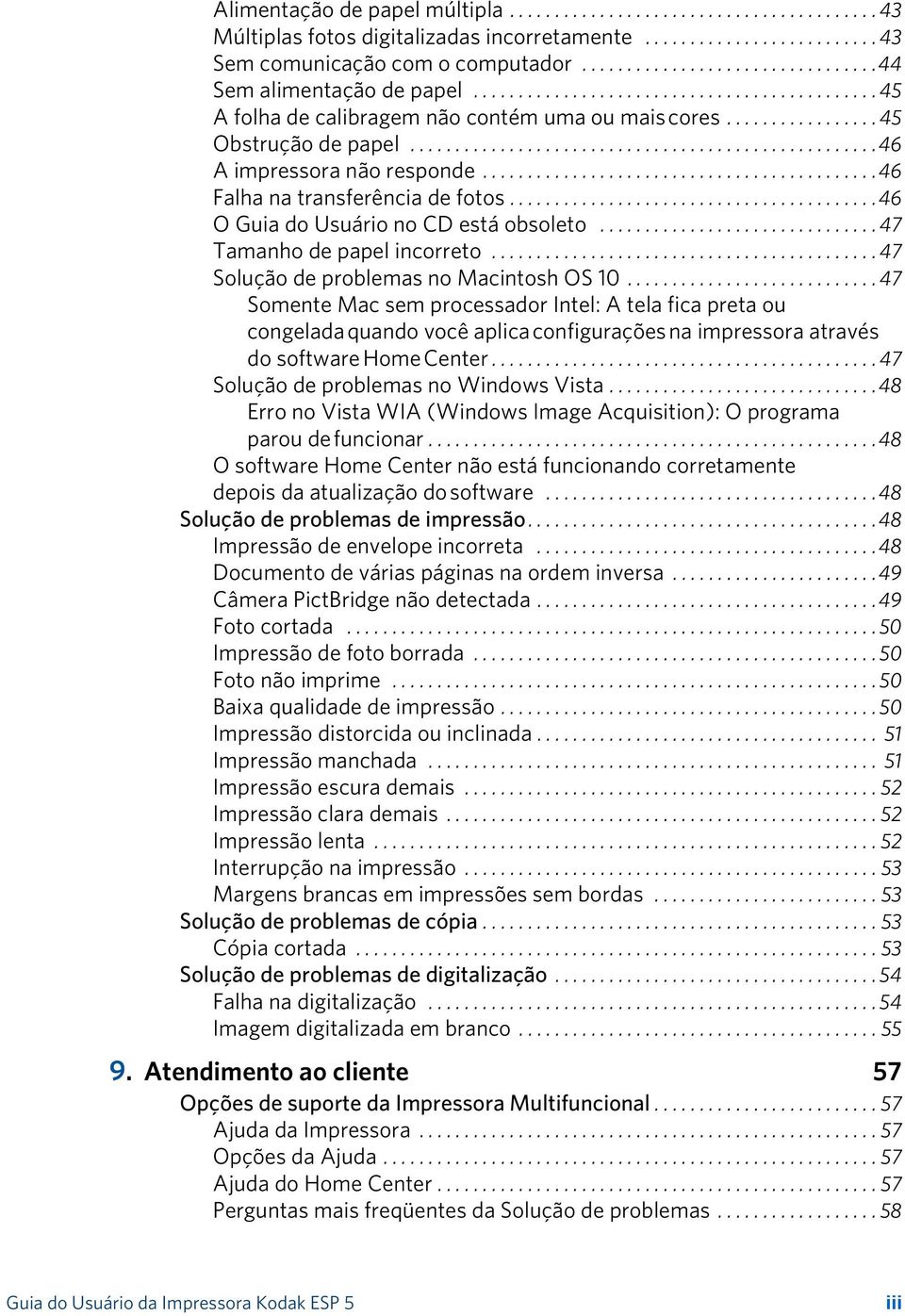 ...................................................46 A impressora não responde............................................46 Falha na transferência de fotos.........................................46 O Guia do Usuário no CD está obsoleto.