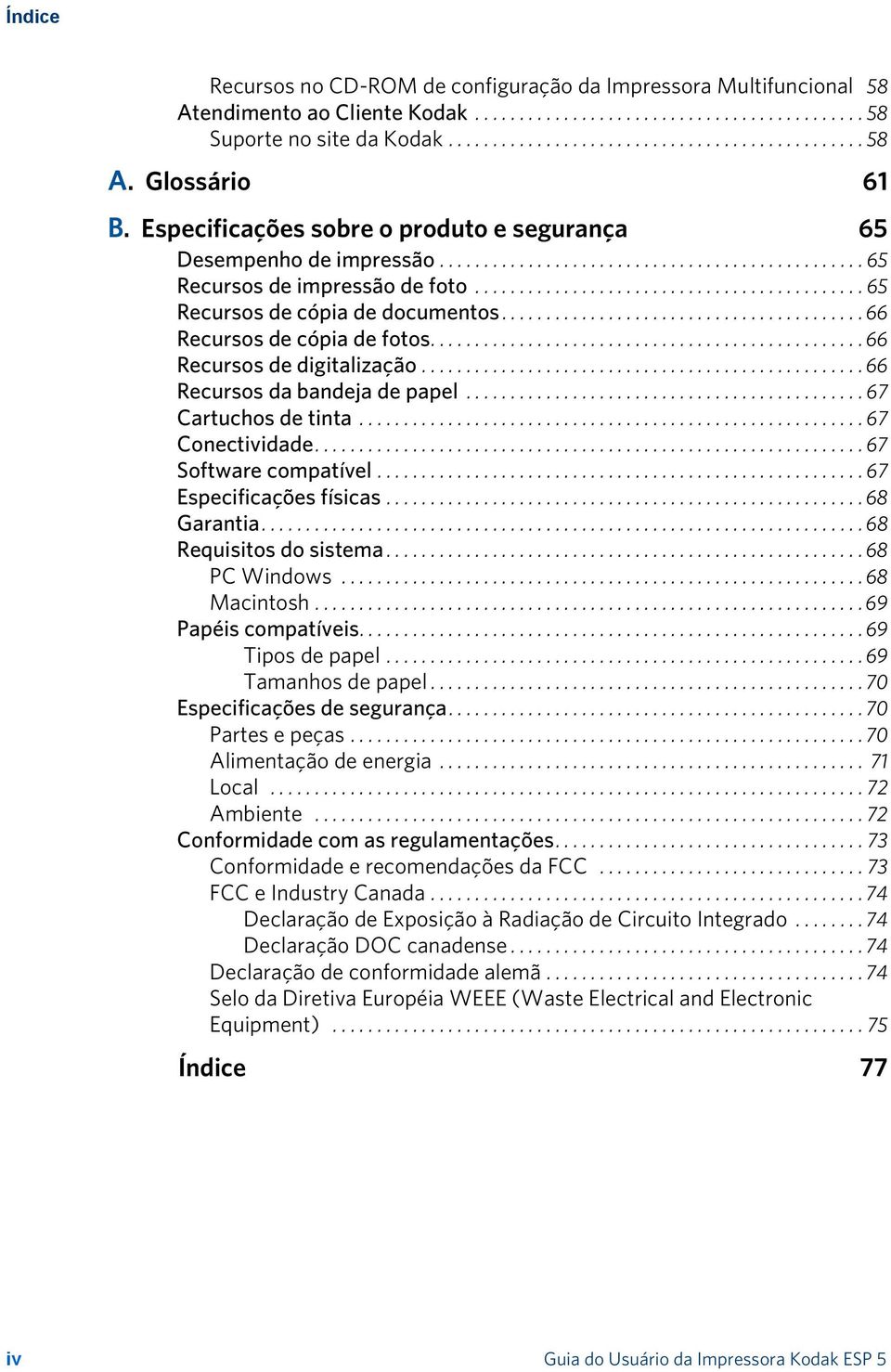 ........................................ 66 Recursos de cópia de fotos................................................. 66 Recursos de digitalização.................................................. 66 Recursos da bandeja de papel.