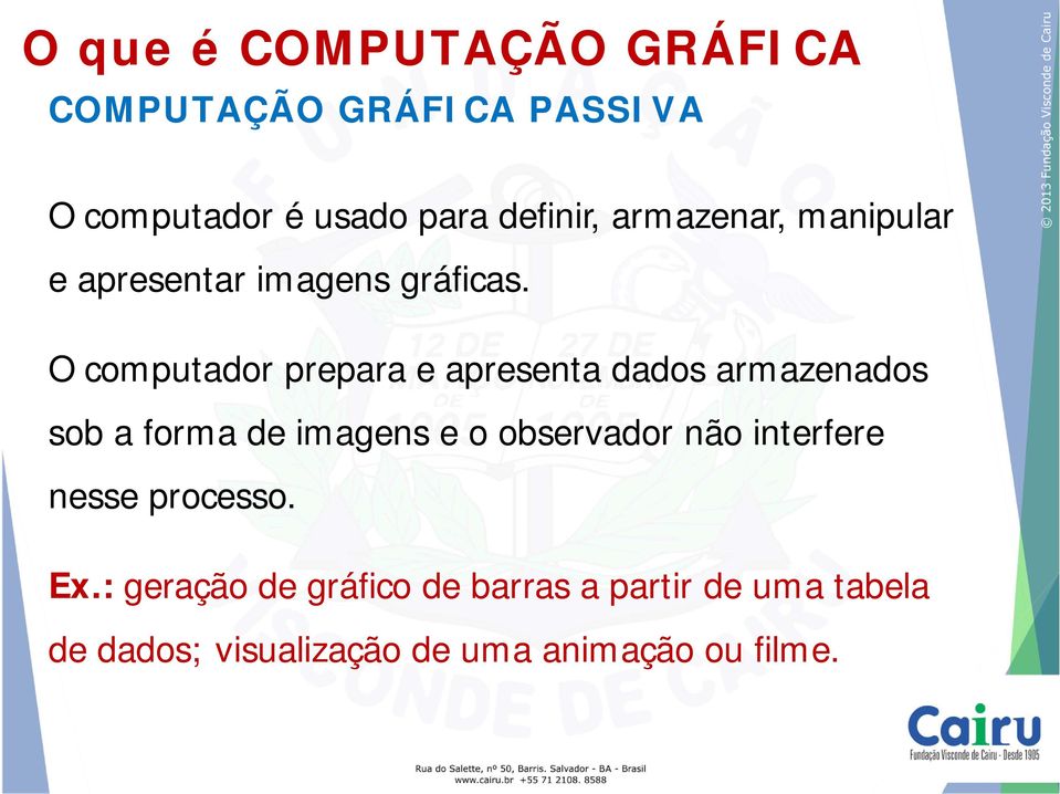 O computador prepara e apresenta dados armazenados sob a forma de imagens e o observador