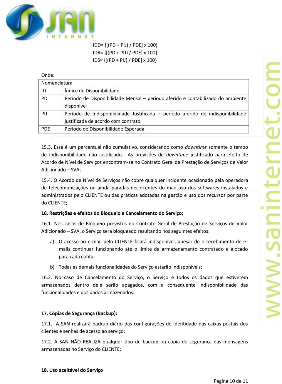 3. Esse é um percentual não cumulativo, considerando como downtime somente o tempo de indisponibilidade não justificado.