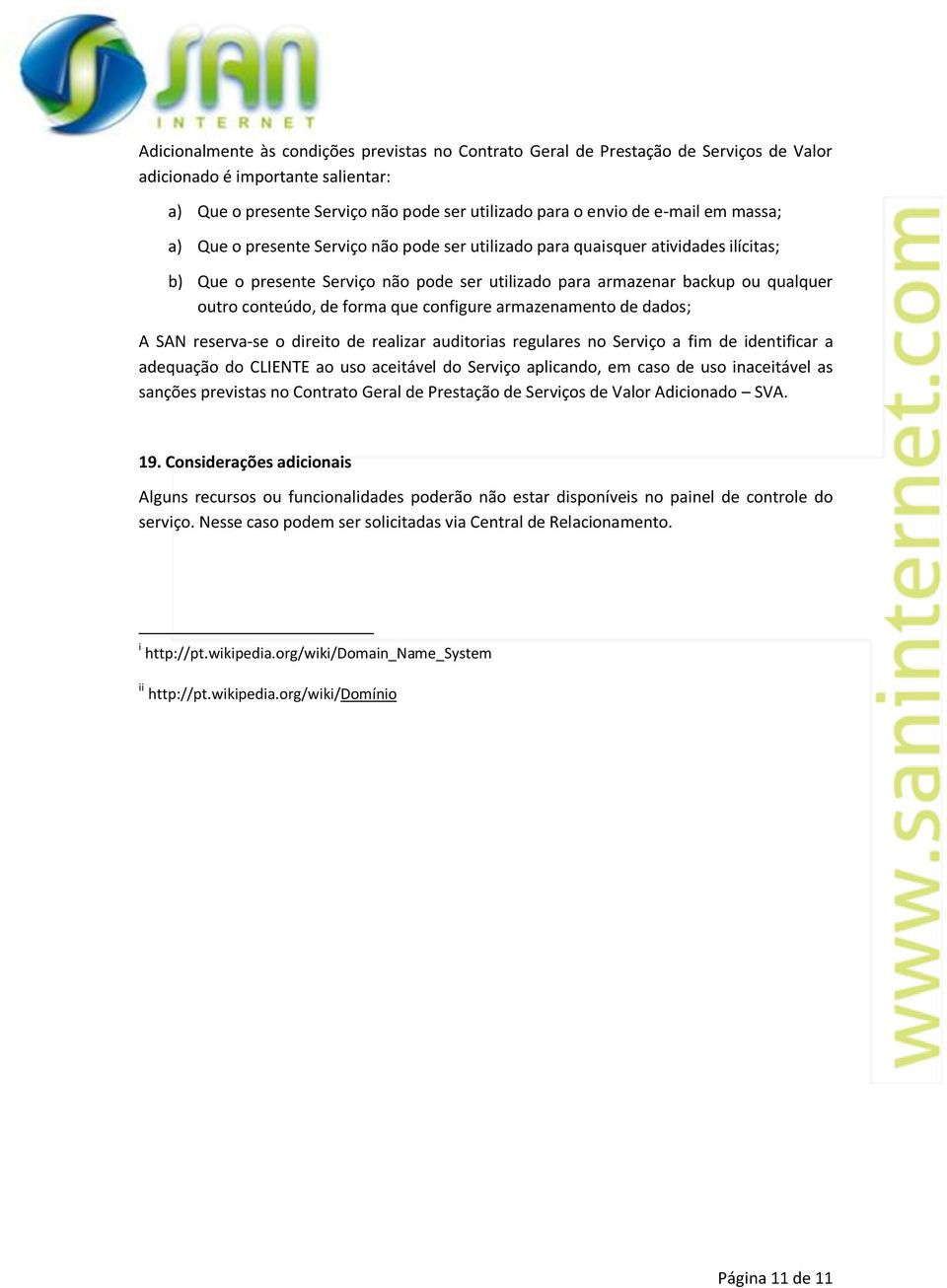 que configure armazenamento de dados; A SAN reserva-se o direito de realizar auditorias regulares no Serviço a fim de identificar a adequação do CLIENTE ao uso aceitável do Serviço aplicando, em caso