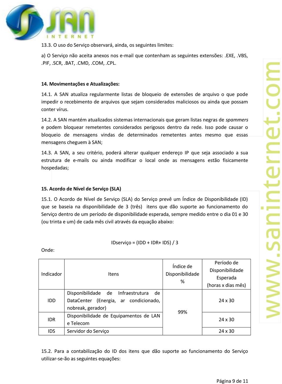 .1. A SAN atualiza regularmente listas de bloqueio de extensões de arquivo o que pode impedir o recebimento de arquivos que sejam considerados maliciosos ou ainda que possam conter vírus. 14.2.