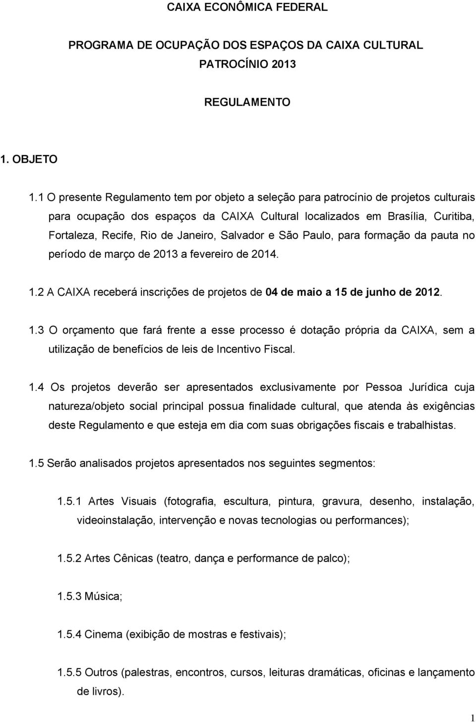 Janeiro, Salvador e São Paulo, para formação da pauta no período de março de 2013 a fevereiro de 2014. 1.