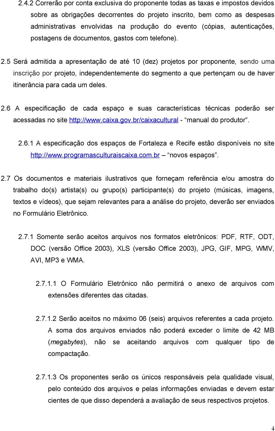 5 Será admitida a apresentação de até 10 (dez) projetos por proponente, sendo uma inscrição por projeto, independentemente do segmento a que pertençam ou de haver itinerância para cada um deles. 2.