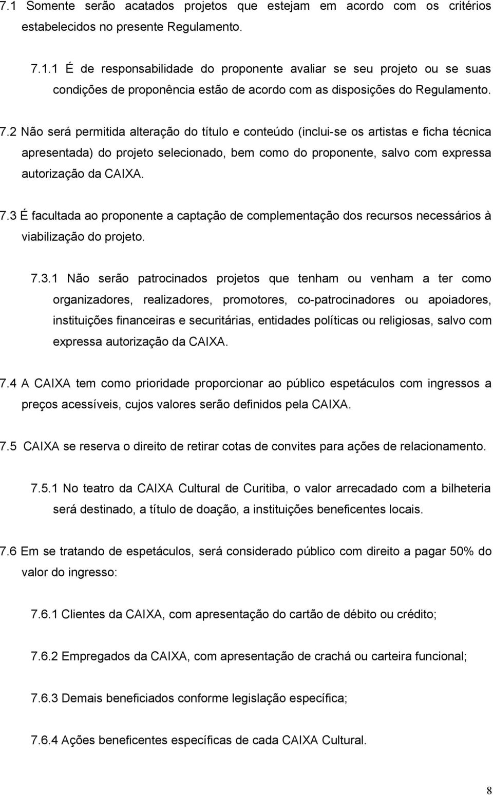 3 É facultada ao proponente a captação de complementação dos recursos necessários à viabilização do projeto. 7.3.1 Não serão patrocinados projetos que tenham ou venham a ter como organizadores,