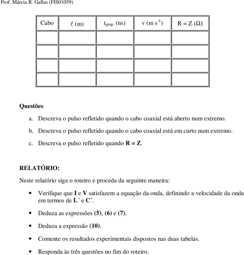 RELATÓRIO: Neste relatório siga o roteiro e proceda da seguinte maneira: Verifique que I e V satisfazem a equação da onda, definindo a velocidade da