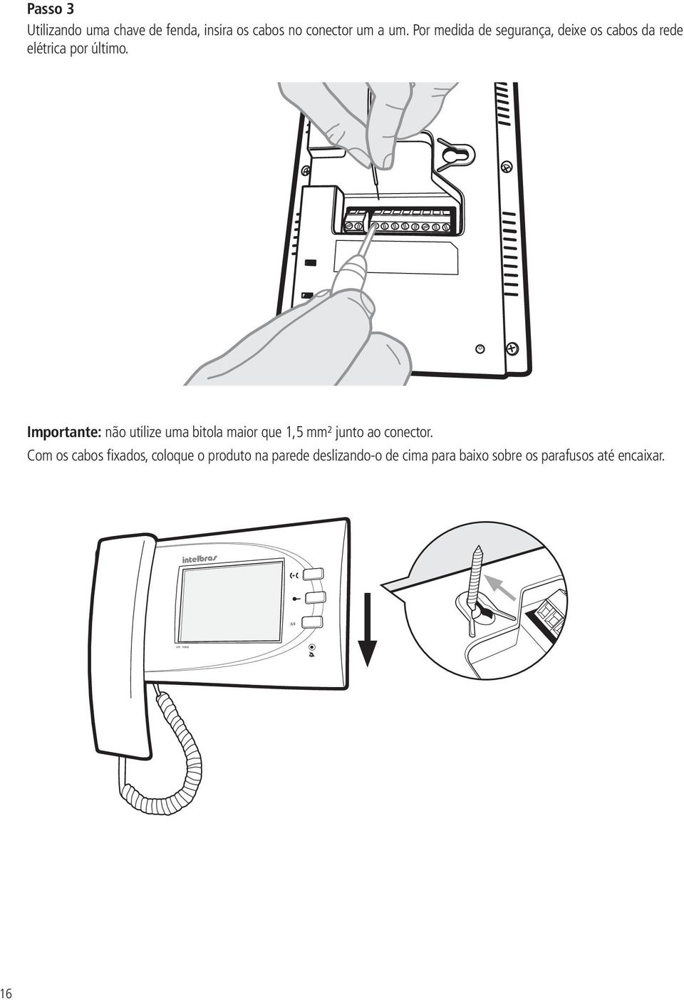 Importante: não utilize uma bitola maior que 1,5 mm² junto ao conector.