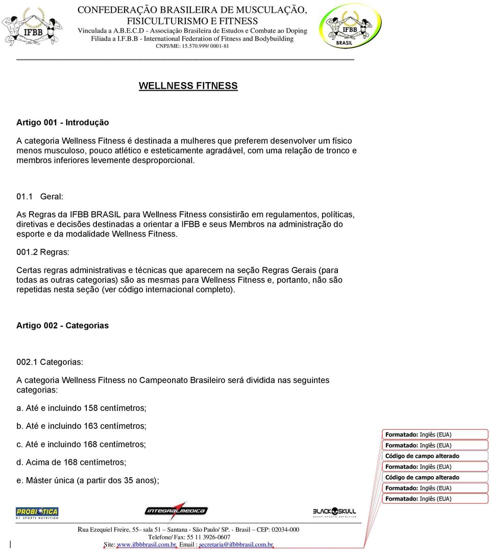 1 Geral: As Regras da IFBB BRASIL para Wellness Fitness consistirão em regulamentos, políticas, diretivas e decisões destinadas a orientar a IFBB e seus Membros na administração do esporte e da