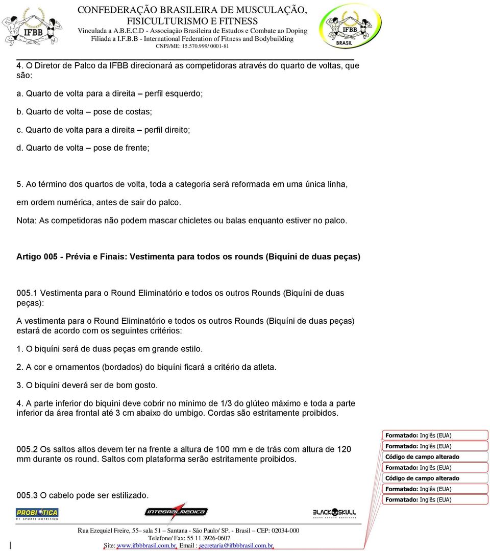 Ao término dos quartos de volta, toda a categoria será reformada em uma única linha, em ordem numérica, antes de sair do palco.