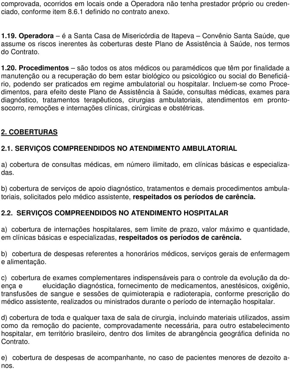 Procedimentos são todos os atos médicos ou paramédicos que têm por finalidade a manutenção ou a recuperação do bem estar biológico ou psicológico ou social do Beneficiário, podendo ser praticados em