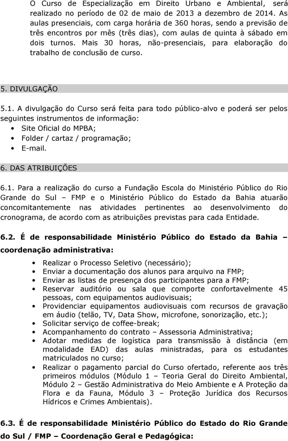 Mais 30 horas, não-presenciais, para elaboração do trabalho de conclusão de curso. 5. DIVULGAÇÃO 5.1.