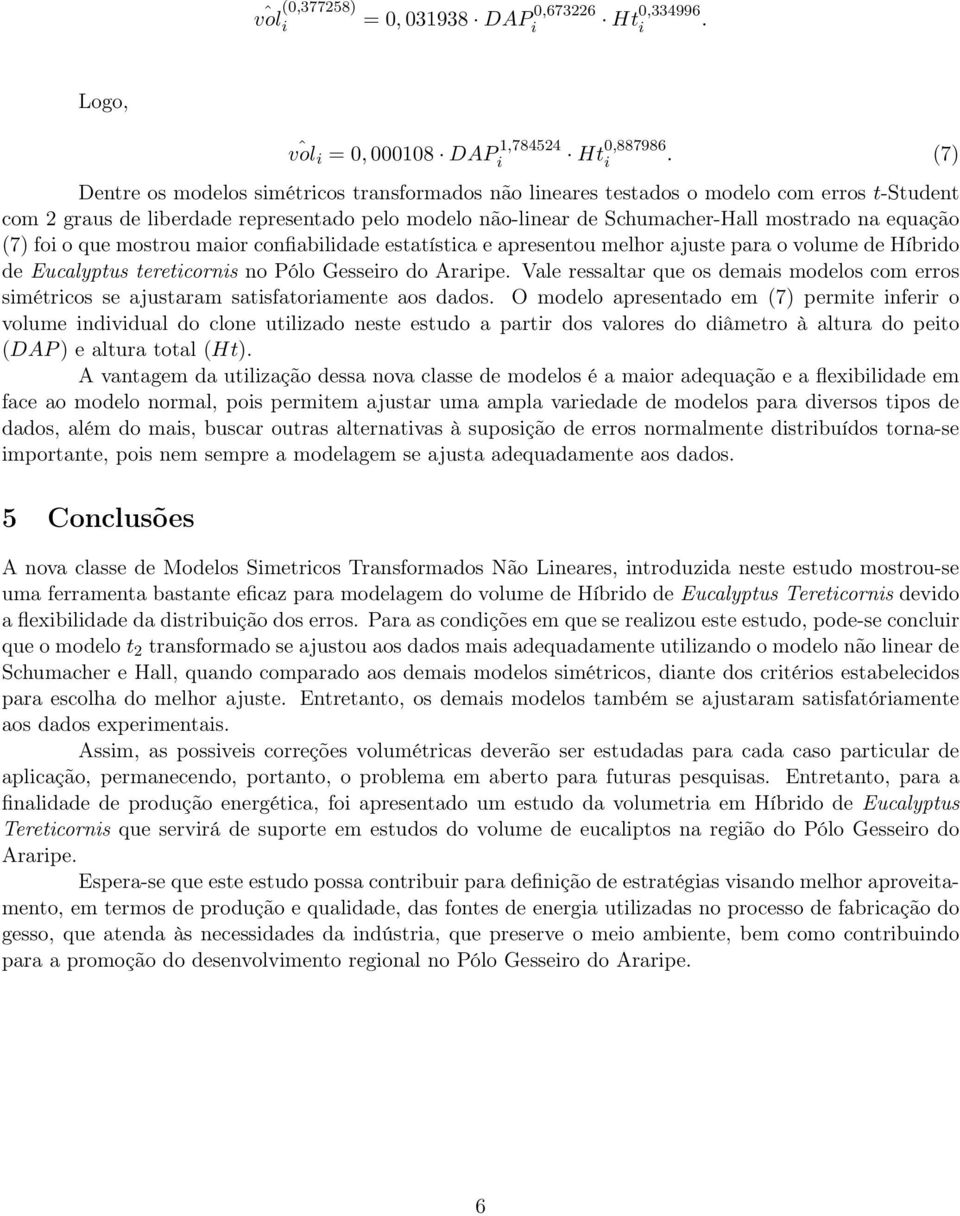 o que mostrou maor confabldade estatístca e apresentou melhor ajuste para o volume de Híbrdo de Eucalyptus teretcorns no Pólo Gessero do Ararpe.
