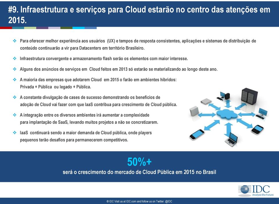 Infraestrutura convergente e armazenamento flash serão os elementos com maior interesse. Alguns dos anúncios de serviços em Cloud feitos em 2013 só estarão se materializando ao longo deste ano.