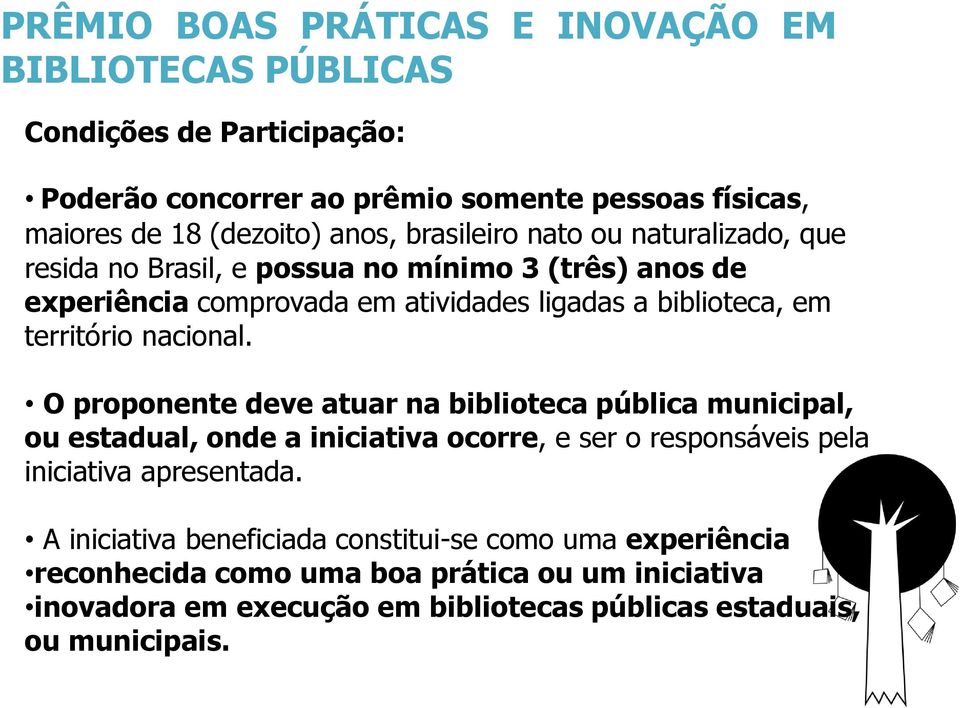 nacional. O proponente deve atuar na biblioteca pública municipal, ou estadual, onde a iniciativa ocorre, e ser o responsáveis pela iniciativa apresentada.