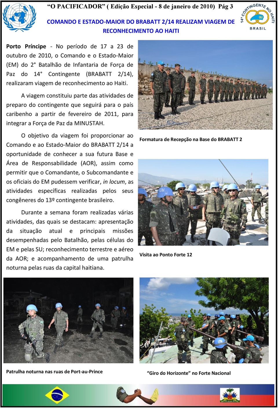 A viagem constituiu parte das atividades de preparo do contingente que seguirá para o país caribenho a partir de fevereiro de 2011, para integrar a Força de Paz da MINUSTAH.