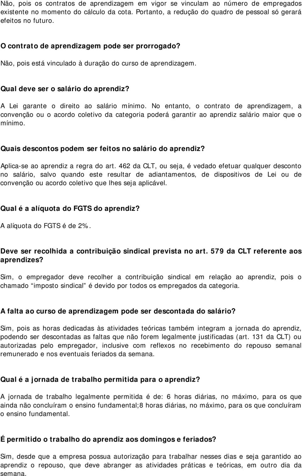 No entanto, o contrato de aprendizagem, a convenção ou o acordo coletivo da categoria poderá garantir ao aprendiz salário maior que o mínimo. Quais descontos podem ser feitos no salário do aprendiz?