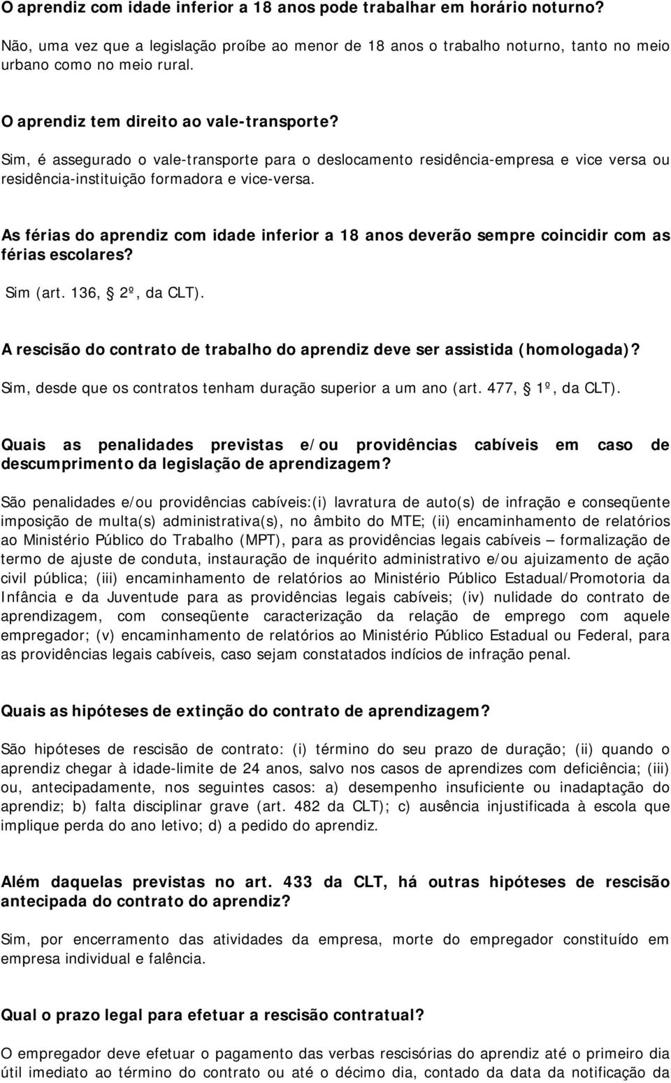 As férias do aprendiz com idade inferior a 18 anos deverão sempre coincidir com as férias escolares? Sim (art. 136, 2º, da CLT).