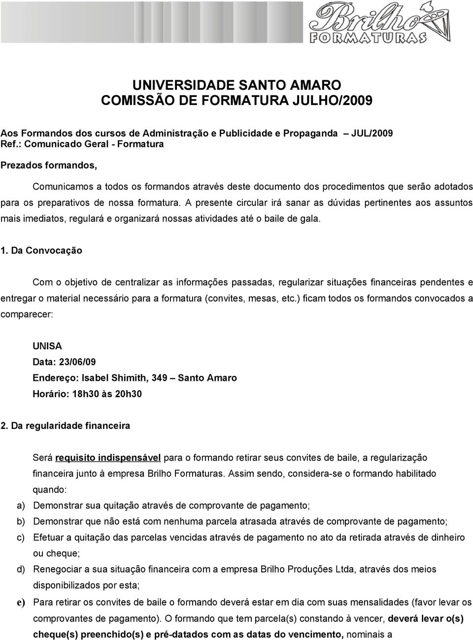 A presente circular irá sanar as dúvidas pertinentes aos assuntos mais imediatos, regulará e organizará nossas atividades até o baile de gala. 1.