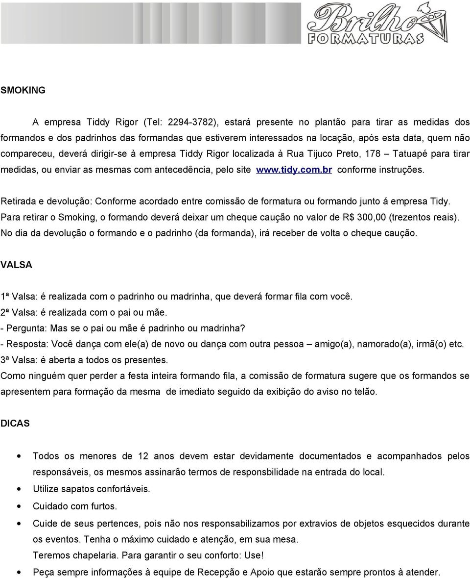 Retirada e devolução: Conforme acordado entre comissão de formatura ou formando junto á empresa Tidy.