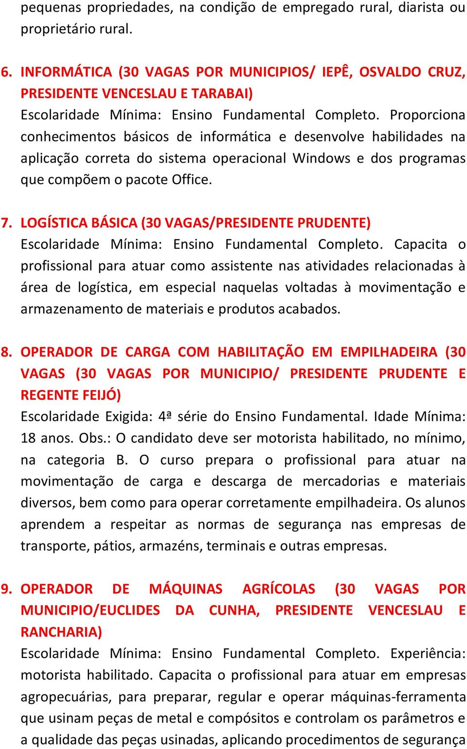 Proporciona conhecimentos básicos de informática e desenvolve habilidades na aplicação correta do sistema operacional Windows e dos programas que compõem o pacote Office. 7.