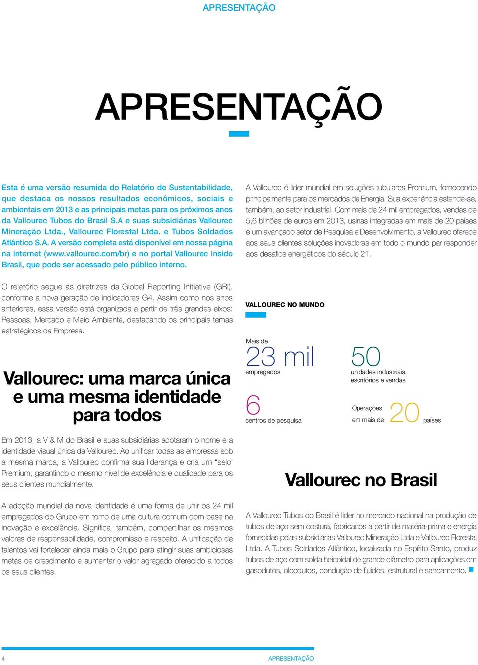 vallourec.com/br) e no portal Vallourec Inside Brasil, que pode ser acessado pelo público interno.