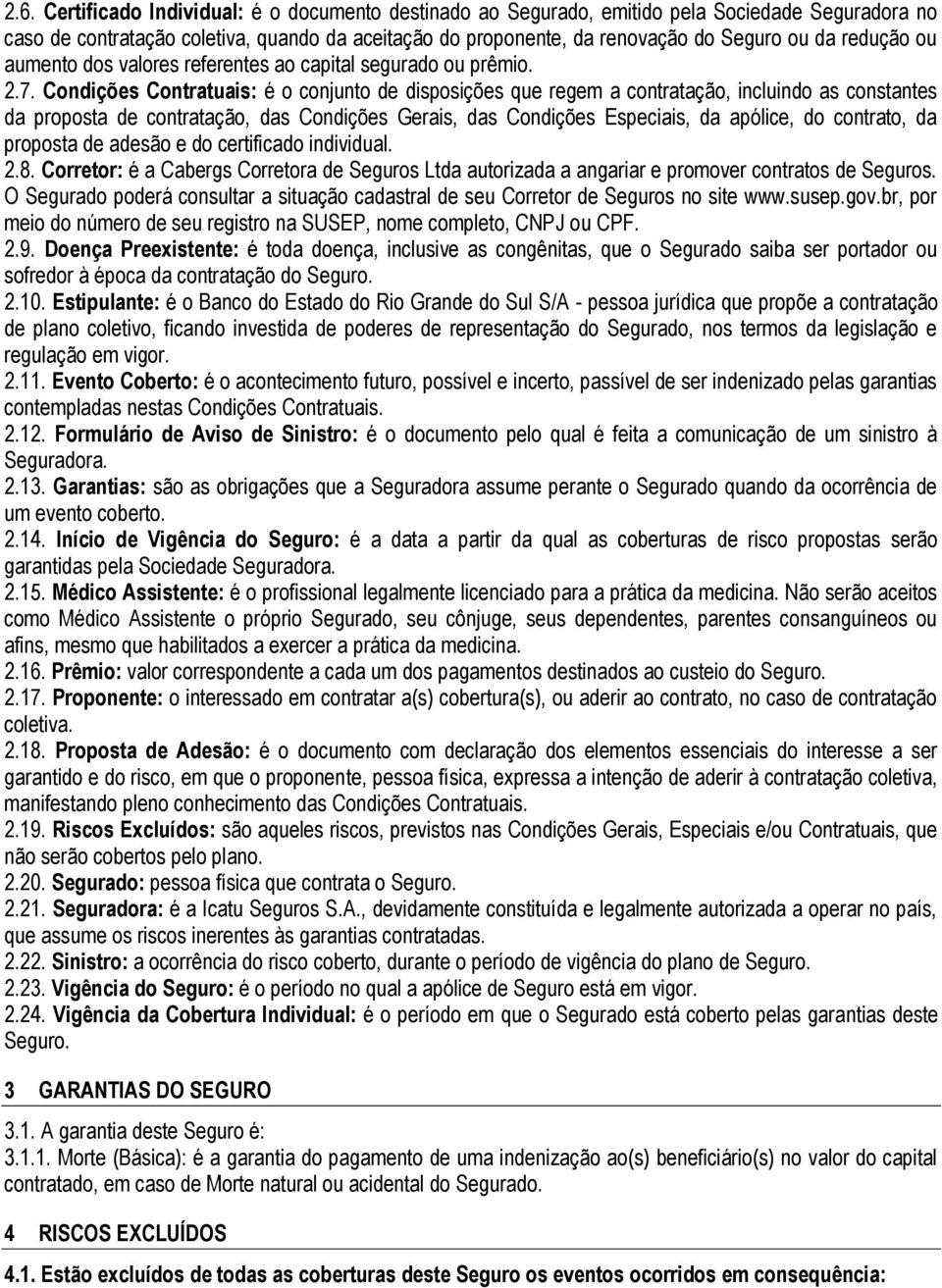 Condições Contratuais: é o conjunto de disposições que regem a contratação, incluindo as constantes da proposta de contratação, das Condições Gerais, das Condições Especiais, da apólice, do contrato,