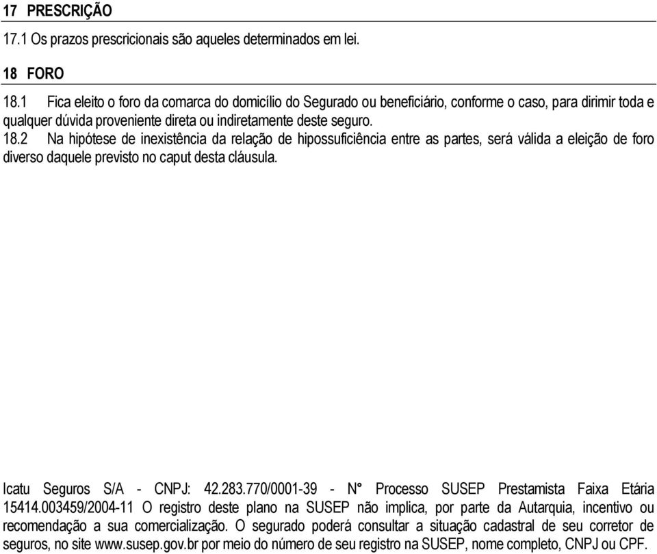 2 Na hipótese de inexistência da relação de hipossuficiência entre as partes, será válida a eleição de foro diverso daquele previsto no caput desta cláusula. Icatu Seguros S/A - CNPJ: 42.283.