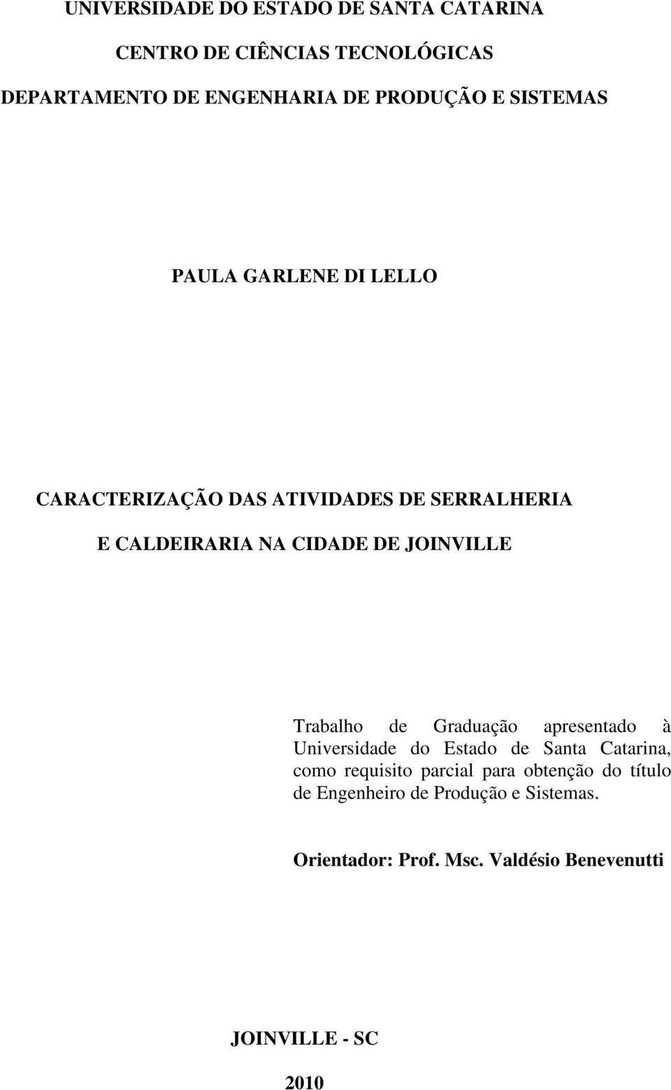 Trabalho de Graduação apresentado à Universidade do Estado de Santa Catarina, como requisito parcial para
