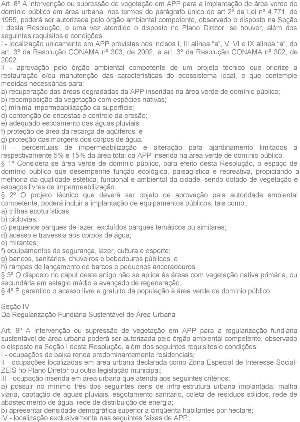 requisitos e condições: I - localização unicamente em APP previstas nos incisos I, III alínea a, V, VI e IX alínea a, do art. 3º da Resolução CONAMA nº 303, de 2002, e art.