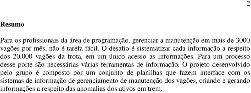 Para um processo desse porte são necessárias várias ferramentas de informação.