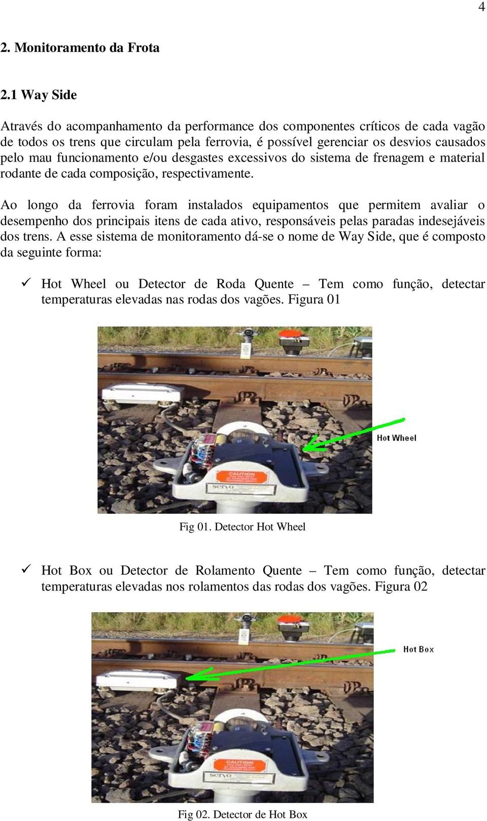 funcionamento e/ou desgastes excessivos do sistema de frenagem e material rodante de cada composição, respectivamente.