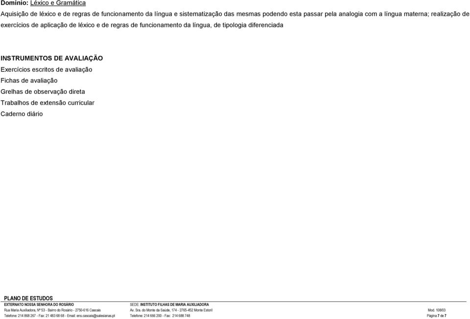 diferenciada INSTRUMENTOS DE AVALIAÇÃO Exercícios escritos de avaliação Fichas de avaliação Grelhas de observação direta Trabalhos de extensão