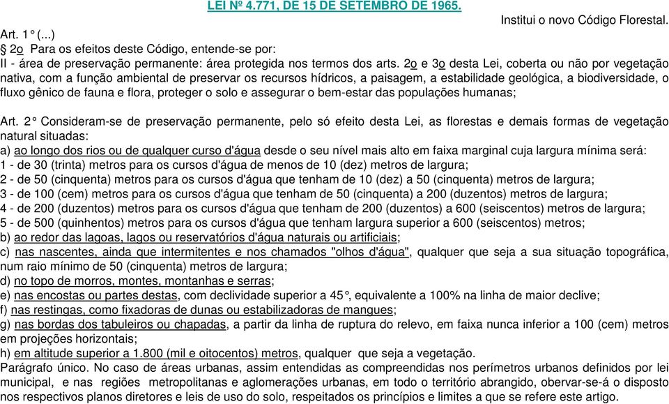 2o e 3o desta Lei, coberta ou não por vegetação nativa, com a função ambiental de preservar os recursos hídricos, a paisagem, a estabilidade geológica, a biodiversidade, o fluxo gênico de fauna e