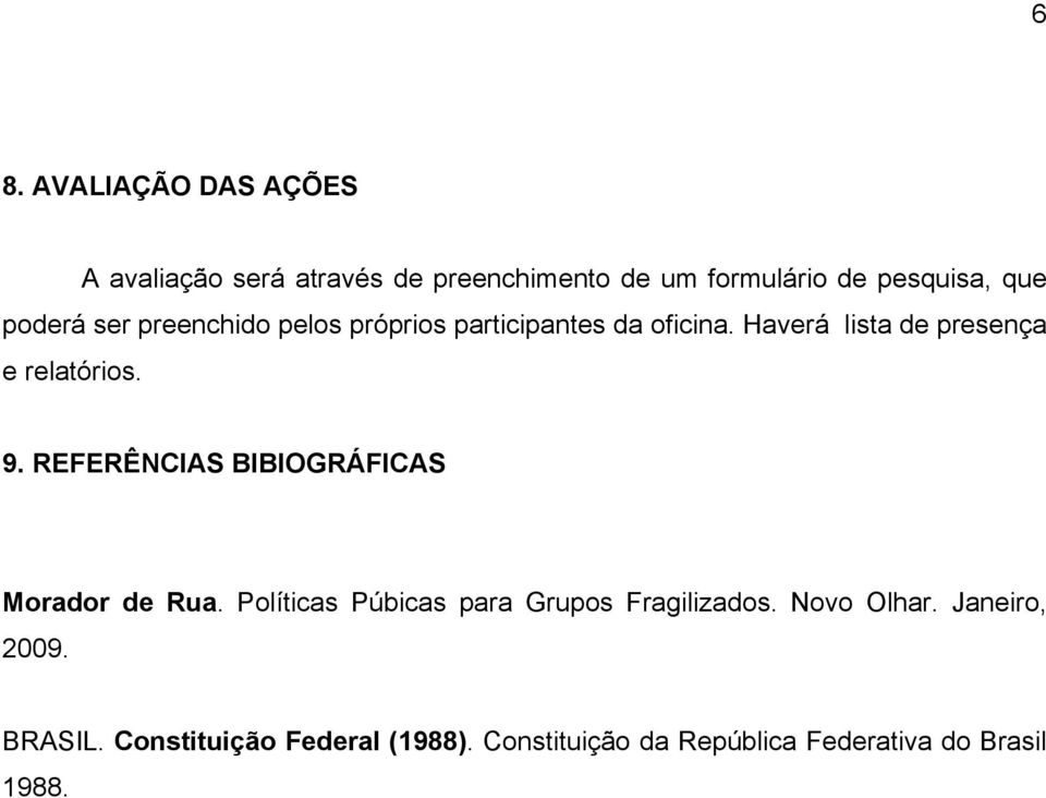 9. REFERÊNCIAS BIBIOGRÁFICAS Morador de Rua. Políticas Púbicas para Grupos Fragilizados. Novo Olhar.