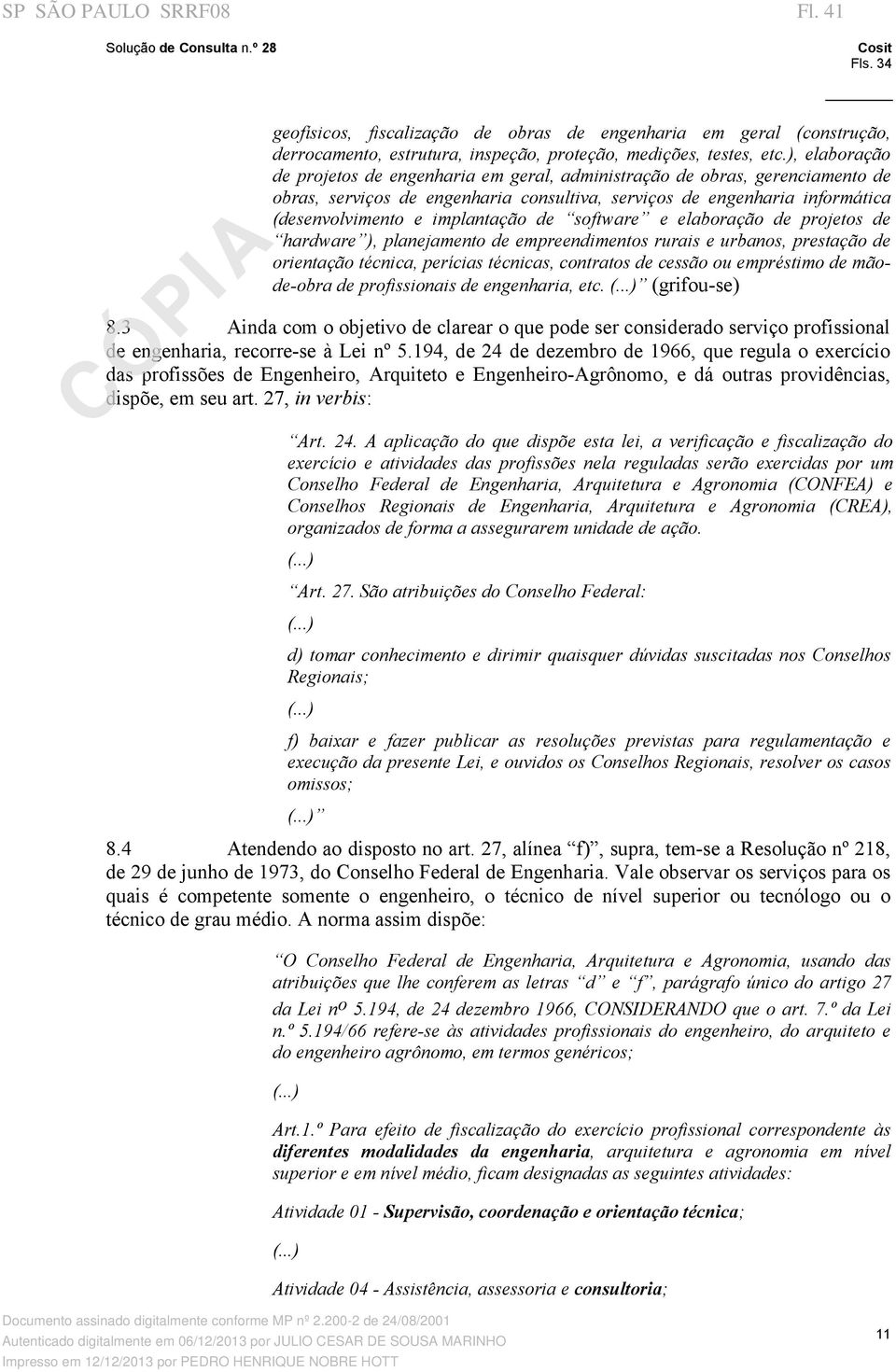 de software e elaboração de projetos de hardware ), planejamento de empreendimentos rurais e urbanos, prestação de orientação técnica, perícias técnicas, contratos de cessão ou empréstimo de mãode