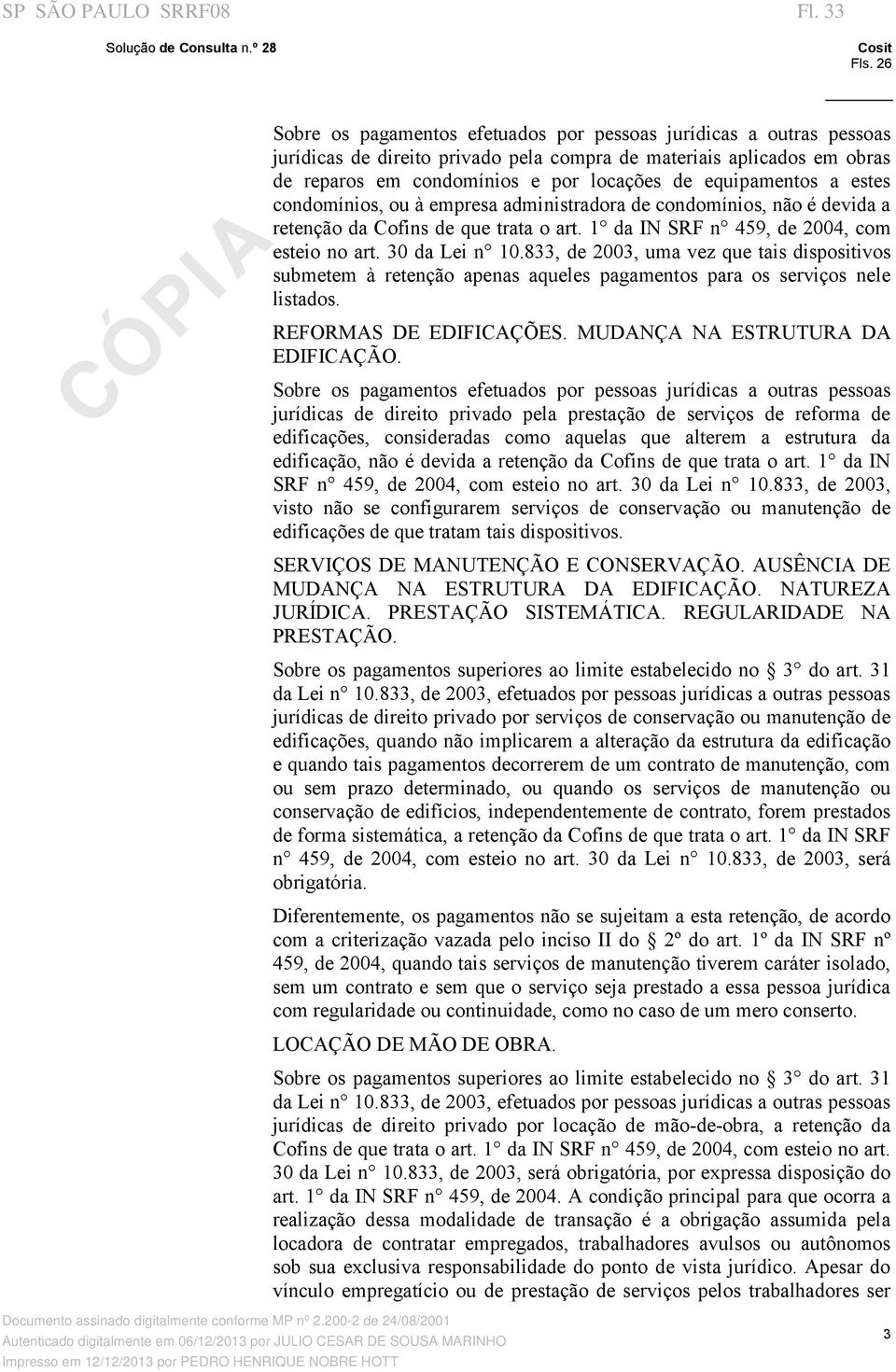 equipamentos a estes condomínios, ou à empresa administradora de condomínios, não é devida a retenção da Cofins de que trata o art. 1 da IN SRF n 459, de 2004, com esteio no art. 30 da Lei n 10.