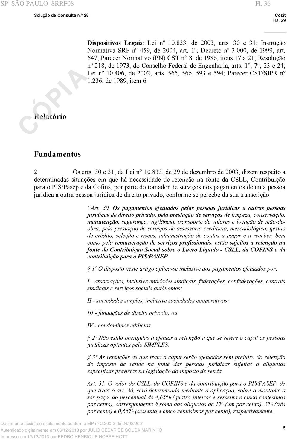 565, 566, 593 e 594; Parecer CST/SIPR nº 1.236, de 1989, item 6. Fundamentos 2 Os arts. 30 e 31, da Lei n 10.