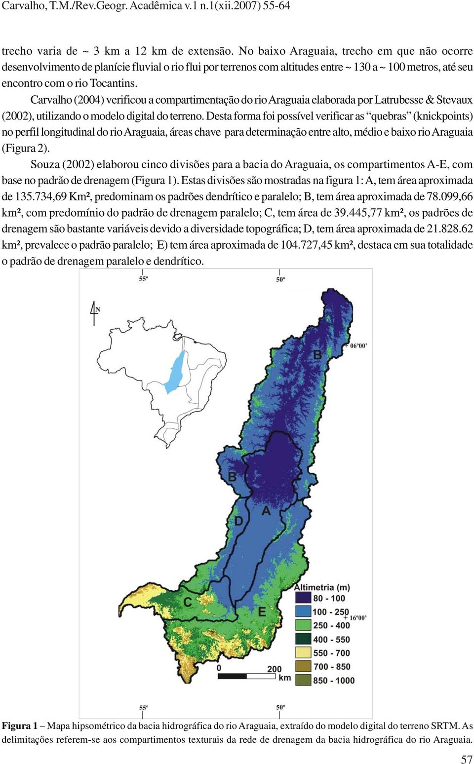 Carvalho (2004) verificou a compartimentação do rio Araguaia elaborada por Latrubesse & Stevaux (2002), utilizando o modelo digital do terreno.